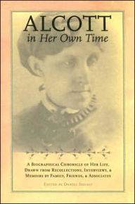 Title: Alcott in Her Own Time: A Biographical Chronicle of Her Life, Drawn from Recollections, Interviews, and Memoirs by Family, Friends, and Associates, Author: Daniel Shealy