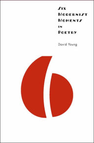 Title: Six Modernist Moments in Poetry, Author: David Young