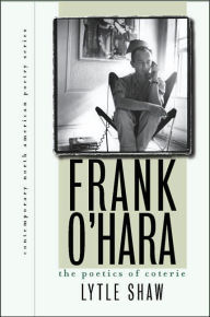 Title: Frank O'Hara: The Poetics of Coterie, Author: Lytle Shaw