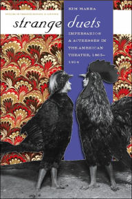 Title: Strange Duets: Impresarios and Actresses in the American Theatre, 1865-1914, Author: Kim Marra