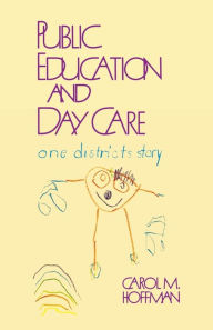 Title: Public Education and Day Care: One District's Story, Author: Carol M. Hoffman