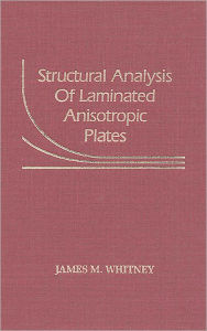 Title: Structural Analysis of Laminated Anisotropic Plates / Edition 1, Author: James M. Whitney