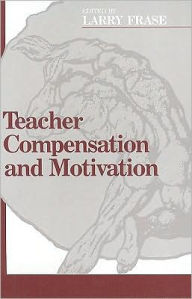 Title: Teacher Compensation and Motivation, Author: Larry E. Frase