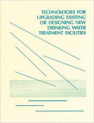 Title: Technologies for Upgrading Existing or Designing New Drinking Water / Edition 1, Author: Us Epa