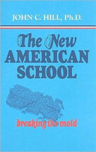 Title: The New American School: Breaking the Mold, Author: John C. Hill