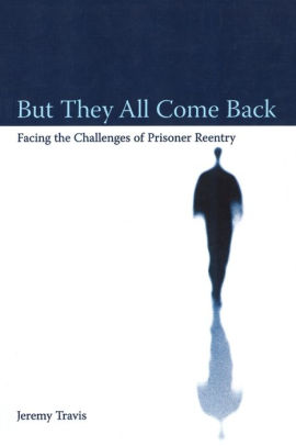 But They All Come Back: Facing The Challenges Of Prisoner Reentry ...