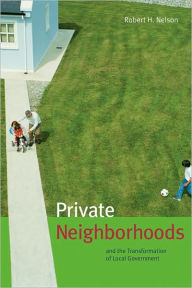 Title: Private Neighborhoods and the Transformation of Local Government, Author: Robert H. Nelson School of Public Policy