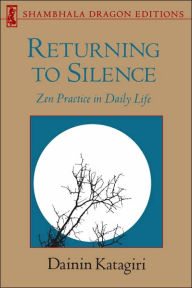 Title: Returning to Silence: Zen Practice in Daily Life, Author: Dainin Katagiri