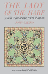 Title: Lady of the Hare: A Study in the Healing Power of Dreams, Author: John Layard