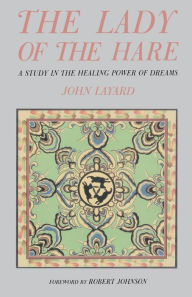 Title: The Lady of the Hare: A Study in the Healing Power of Dreams, Author: John Layard