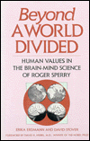 Title: Beyond a World Divided: Human Values in the Brain-Mind Science of Roger Sperry, Author: Erika Erdmann