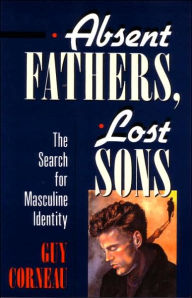 Title: Absent Fathers, Lost Sons: The Search for Masculine Identity, Author: Guy Corneau