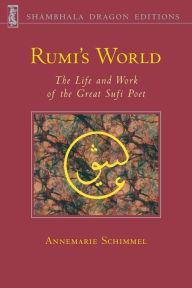 Title: Rumi's World: The Life and Works of the Greatest Sufi Poet, Author: Annemarie Schimmel