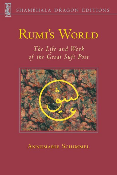 Rumi's World: The Life and Works of the Greatest Sufi Poet