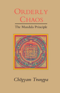 Title: Orderly Chaos: The Mandala Principle, Author: Chogyam Trungpa