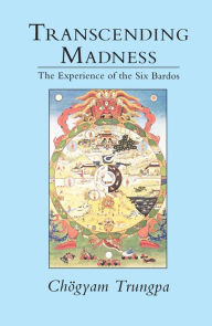 Title: Transcending Madness: The Experience of the Six Bardos, Author: Chogyam Trungpa