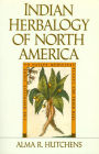 Indian Herbalogy of North America: The Definitive Guide to Native Medicinal Plants and Their Uses