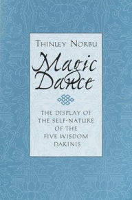 Title: Magic Dance: The Display of the Self-Nature of the Five Wisdom Dakinis, Author: Thinley Norbu