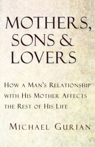 Title: Mothers, Sons, and Lovers: How a Man's Relationship with His Mother Affects the Rest of His Life, Author: Michael Gurian
