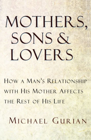 Mothers, Sons, and Lovers: How a Man's Relationship with His Mother Affects the Rest of His Life