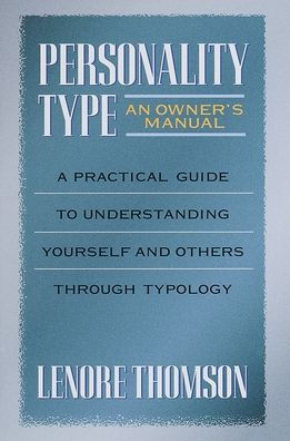 Personality Type: An Owner's Manual: A Practical Guide to Understanding Yourself and Others Through Typology