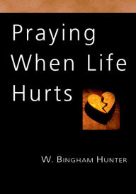 Title: Praying When Life Hurts, Author: W. Bingham Hunter