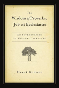 Title: The Wisdom of Proverbs, Job and Ecclesiastes, Author: Derek Kidner