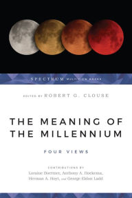 Title: The Meaning of the Millennium: Four Views, Author: Robert G. Clouse