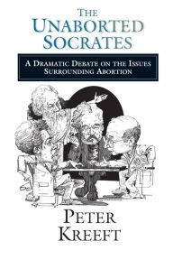 Title: The Unaborted Socrates: A Dramatic Debate on the Issues Surrounding Abortion, Author: Peter Kreeft