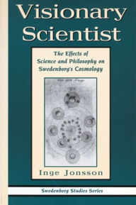 Title: Visionary Scientist: The Effects of Science and Philosophy on Swedenborg's Cosmology, Author: Inge Jonsoon