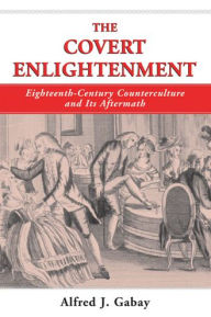 Title: The Covert Enlightenment: Eighteenth-Century Counterculture and Its Aftermath (Swedenborg Studies Series, #17), Author: ALFRED J. GABAY