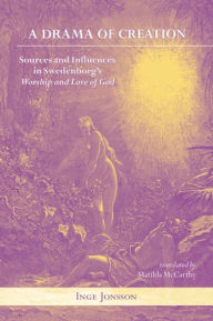 Title: A Drama of Creation: Sources and Influences in Swedenborg's Worship and Love of God, Author: INGE JONSSON