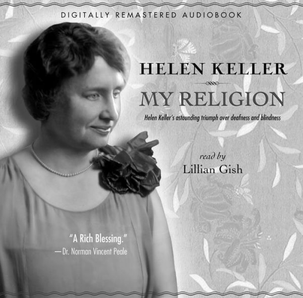 MY RELIGION: HELEN KELLER'S ASTOUNDING TRIUMPH OVER DEAFNESS AND BLINDNESS.