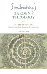Title: Swedenborg's Garden of Theology: An Introduction to Emanuel Swedenborg's Published Theological Works, Author: Jonathan S. Rose