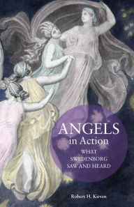 Title: ANGELS IN ACTION: WHAT SWEDENBORG SAW AND HEARD, Author: Robert Kirven