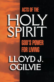 Title: Acts of the Holy Spirit: God's Power for Living, Author: Lloyd John Ogilvie