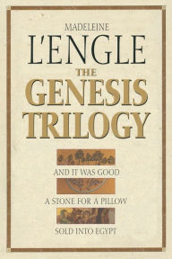 Title: The Genesis Trilogy: And It Was Good, A Stone for a Pillow, Sold into Egypt, Author: Madeleine L'Engle