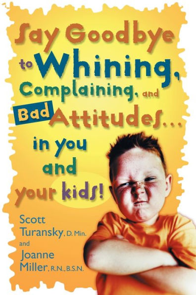 Say Goodbye to Whining, Complaining, and Bad Attitudes... in You and Your Kids