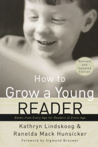 Title: How to Grow a Young Reader: Books from Every Age for Readers of Every Age, Author: Kathryn Lindskoog