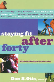 Title: Staying Fit After Forty: A Plan for Healthy and Active Living, Author: Don S. Otis