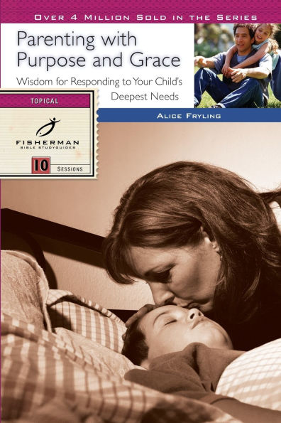 Parenting with Purpose and Grace: Wisdom for Responding to Your Child's Deepest Needs