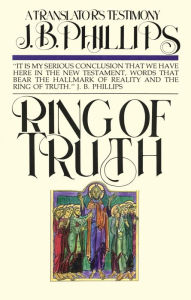 Title: Ring of Truth: A Translator's Testimony, Author: J.B. Phillips