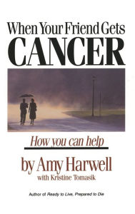 Title: When Your Friend Gets Cancer: How You Can Help, Author: Amy Harwell