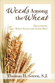 Title: Weeds Among the Wheat: Discernment: Where Prayer & Action Meet, Author: Thomas H. Green
