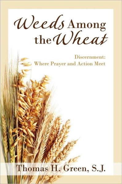 Weeds Among the Wheat: Discernment: Where Prayer & Action Meet