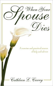 Title: When Your Spouse Dies: A Concise and Practical Source of Help and Advice, Author: Cathleen L. Curry