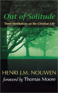 Title: Out of Solitude: Three Meditations on the Christian Life / Edition 30, Author: Henri J. M. Nouwen