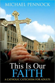 Title: This Is Our Faith: / Edition 2, Author: Michael Francis Pennock