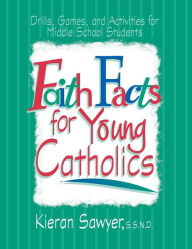 Title: Faith Facts for Young Catholics: Drills, Games and Activities for Middle School Students, Author: Kieran Sawyer