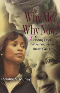 Title: Why Me? Why Now?: Finding Hope When You Have Breast Cancer, Author: Lorraine Murray